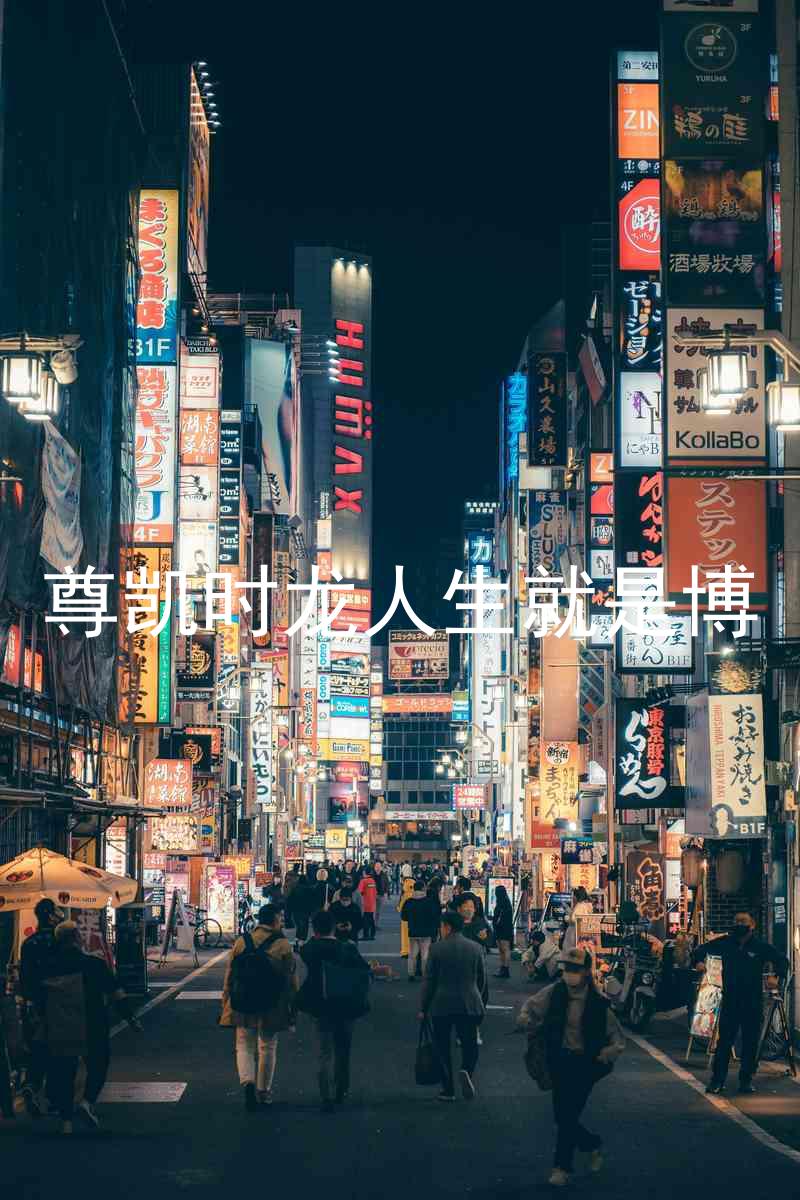 尊凯时龙人生就是博